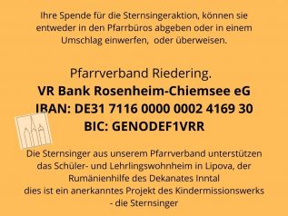 Ihre Spende für die Sternsingeraktion, können sie entweder in den Pfarrbüros abgeben oder in einem Umschlag einwerfen, oder überweisen. Pfarrverband Riedering. VR Bank Rose (1)